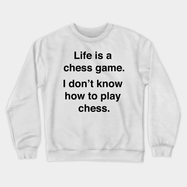 Life is a chess game, I dont know how to play chess Crewneck Sweatshirt by Shirtle